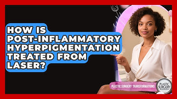 How Is Post-inflammatory Hyperpigmentation Treated From Laser? - Plastic Surgery Transformations