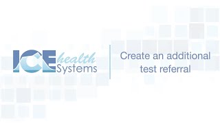 Create An Additional Test Referral - Ice Health Systems Support