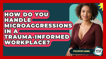 How Do You Handle Microaggressions In A Trauma-Informed Workplace? - PTSD Support Channel