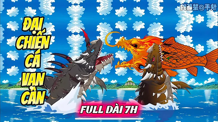 Full Dài 7 Tiếng | 125 - 190 | Đại Chiến Cá Vạn Cân | NuNu Vietsub