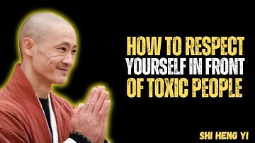 How To RESPECT Yourself In Front Of TOXIC People _ Shi Heng Yi Wisdom