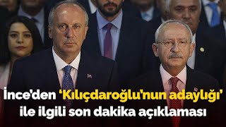 Muharrem İnce'den 'Kılıçdaroğlu'nun adaylığı' ile ilgili son dakika açıklaması