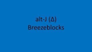 alt-j (∆) - Breezeblocks LYRICS