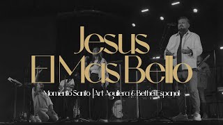 Jesus, El Mas Bello - Momento Santo | Art Aguilera & Bethel Español