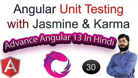 30 | Angular Unit Testing with Jasmine & Karma | karma.conf.js | test.ts | Why unit testing ?