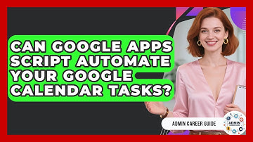 Can Google Apps Script Automate Your Google Calendar Tasks? - Admin Career Guide