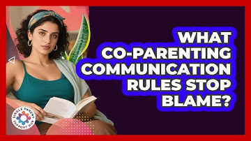 What Co-Parenting Communication Rules Stop Blame?