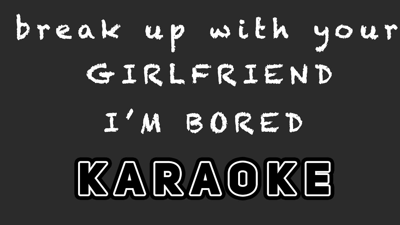 Ariana Grande Break Up With Your Girlfriend Im Bored