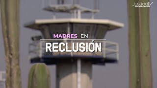 Madres en reclusión | Especiales Justicia TV