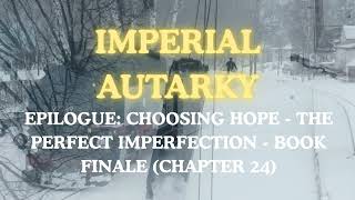Imperial Autarky - Epilogue: Choosing Hope - The Perfect Imperfection - Book Finale (Chapter 24)