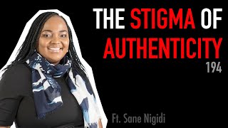 194: The Stigma of Authenticity | Sane Nigidi