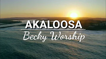 Akaloosa(Frangrance of Worship) _(Lyrics) | Becky Worship