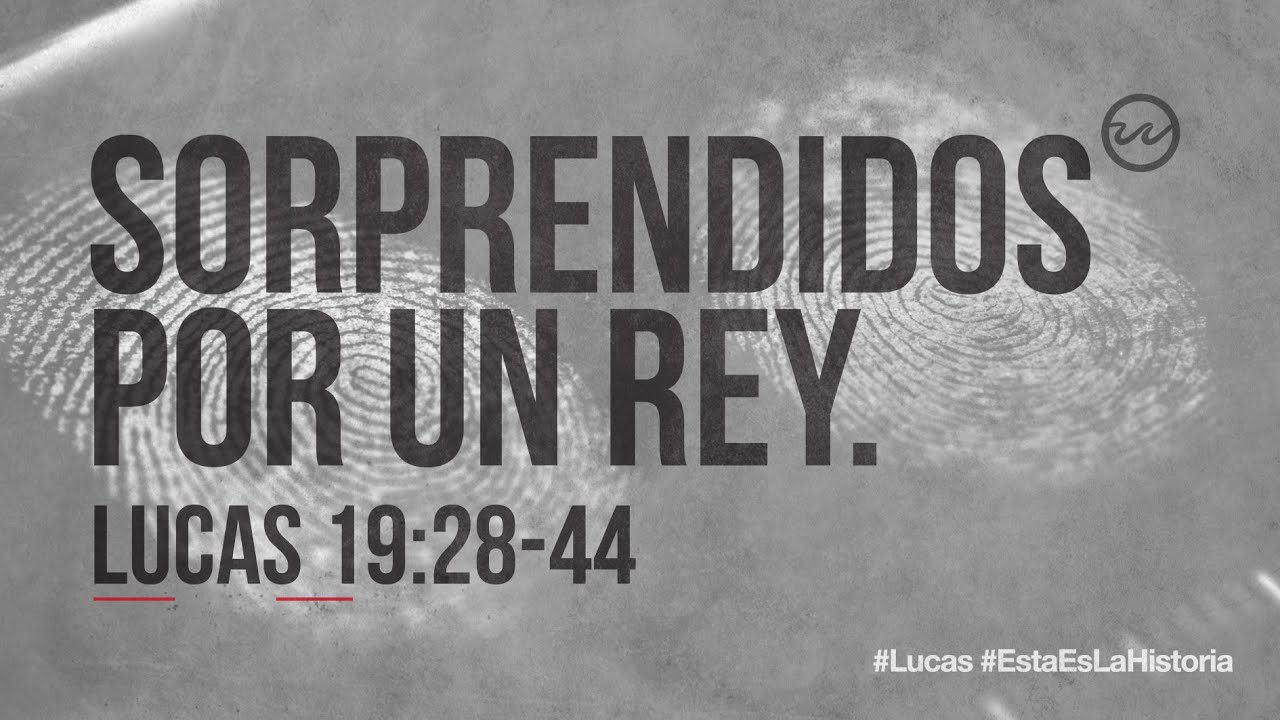 Lucas 19 28 44 Sorprendidos Por Un Rey Youtube