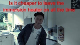 Is it cheaper to leave the immersion heater switched on ?