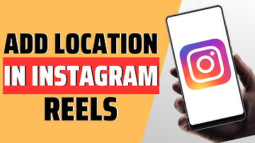 How To Add Location In Instagram Reels - Full Guide