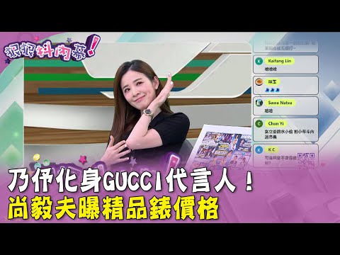 廣告時間》#狠狠抖內幕 #王乃伃 化身#GUCCI 代言人！#尚毅夫 曝精品錶價格