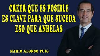 Mario Alonso Puig | Creer que es posible es clave para que suceda eso que anhelas