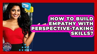 How To Build Empathy With Perspective-taking Skills? - Social Success Club Profile