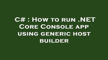 C# : How to run .NET Core Console app using generic host builder