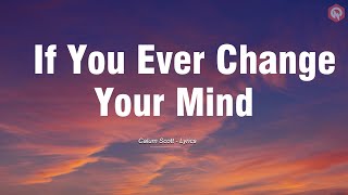 Calum Scott - If You Ever Change Your Mind (Lyrics)