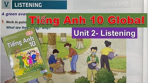 Tiếng Anh lớp 10 Mới - Unit 2 Listening - Humans and the Environment - Sách Global