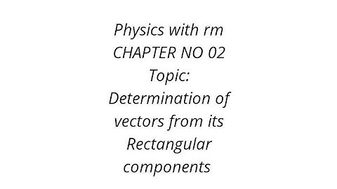 Determination of vector from its Rectangular components ( Physics Chapter 2) Fsc Part-1