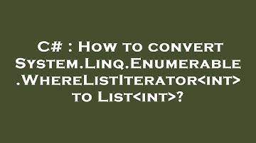C# : How to convert System.Linq.Enumerable.WhereListIterator int  to List int ?