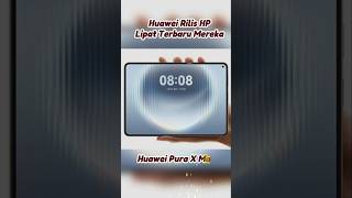 huawei Pura X Max. HP lipat dengan layar lebar pertama di Dunia #smartphone #gadget #beritahp