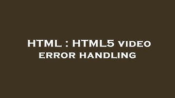 HTML : HTML5 video error handling