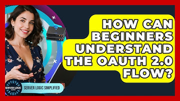 How Can Beginners Understand The OAuth 2.0 Flow? - Server Logic Simplified