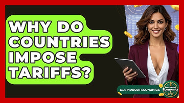 Why Do Countries Impose Tariffs? - Learn About Economics