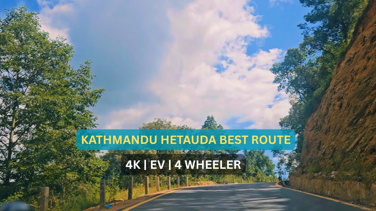 KATHMANDU HETAUDA BEST ROUTE | KATHMANDU PHARPING FAKHEL KULEKHANI BHIMPHEDI HETAUDA ROAD | 4K | EV