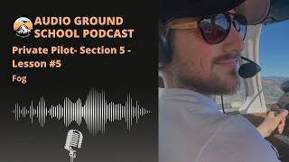 Audio Ground School Podcast: Private Pilot - Section 5 - Lesson #5: Fog