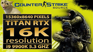Counter-Strike Source 16K gameplay | 15360x8640 pixels | CS:Source 16K |  Titan RTX | 9900K | 16K