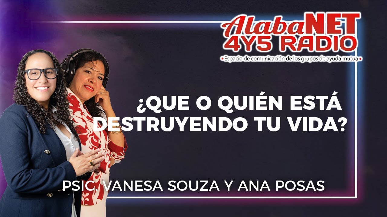 *Psic. Vanessa Souza & Ana Posas / Tema: ¿Que o Quién Está Destruyendo Tu Vida.*