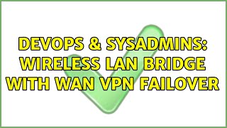 DevOps & SysAdmins: Wireless LAN Bridge with WAN VPN Failover