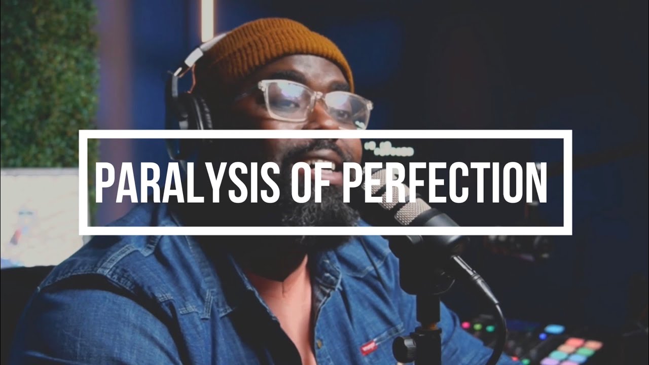 The Paralysis of Perfection | Why You Haven’t Started Yet…..