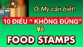 #811] 10 ĐIỀU “ KHÔNG ĐÚNG “ về FOOD STAMPS ở MỸ