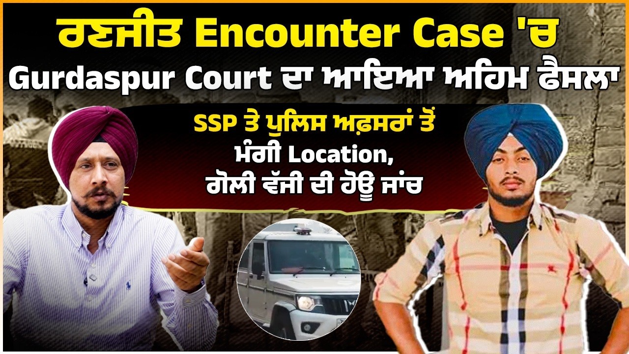 ਰਣਜੀਤ Encounter Case 'ਚ Gurdaspur Court ਦਾ ਆਇਆ ਅਹਿਮ ਫੈਸਲਾ, SSP ਤੇ ਪੁਲਿਸ ਅਫ਼ਸਰਾਂ ਤੋਂ ਮੰਗੀ Location