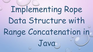 Full Implementing Rope Data Structure with Range Concatenation in Java News