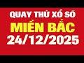 Quay Thử Xổ Số Miền Bắc 24/12/2025 - Quay Thử MB - Quay Thử Xổ Số Kiến Thiết Miền Bắc