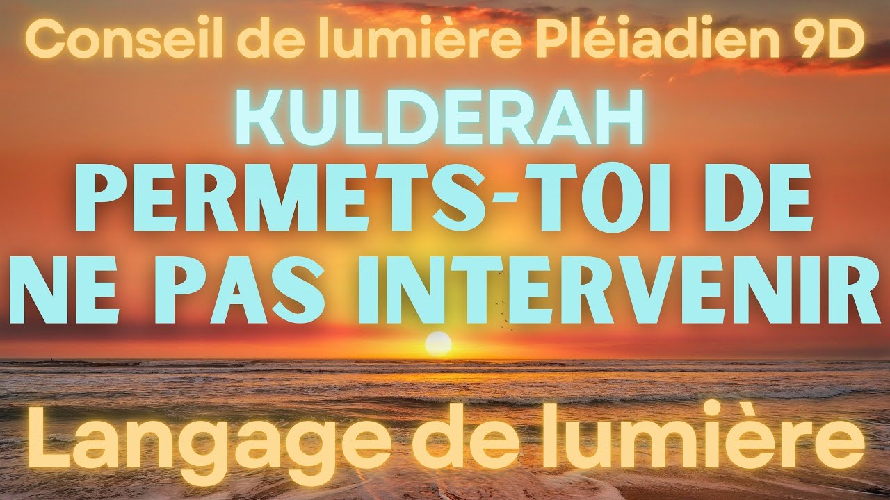 Permets-toi de ne pas intervenir I Conseil de Lumière Pléiadien 9D l Langage de lumière