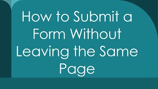 How to Submit a Form Without Leaving the Same Page