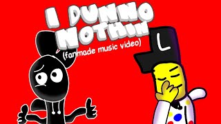 I DUNNO NOTHIN (Fanmade Music Video)