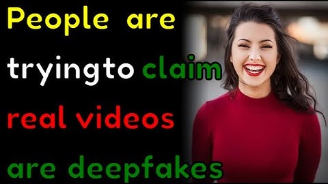 People are trying to claim real videos are deepfakes