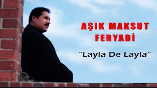 Aşık Maksut Feryadi - Layla De Layla