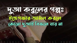 দুআ কবুলের গল্পঃ। ইস্তেগফার আমল করলে কোনো দুআই বিফলে যায় না।