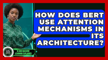How Does BERT Use Attention Mechanisms in Its Architecture? - AI and Machine Learning Explained