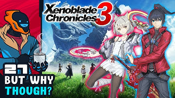 But Why Though? - Xenoblade Chronicles 3 - Part 27