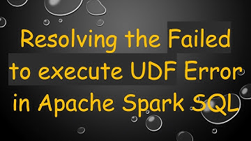 Resolving the Failed to execute UDF Error in Apache Spark SQL